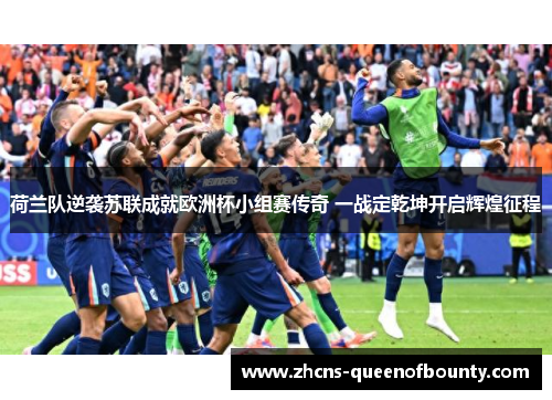 荷兰队逆袭苏联成就欧洲杯小组赛传奇 一战定乾坤开启辉煌征程