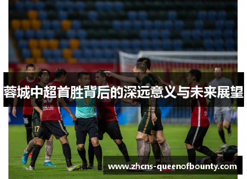 蓉城中超首胜背后的深远意义与未来展望