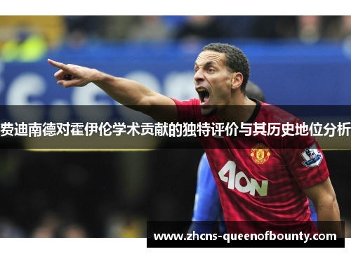 费迪南德对霍伊伦学术贡献的独特评价与其历史地位分析 费迪南德对霍伊伦学术贡献的独特评价与其历史地位分析