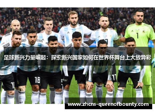 足球新兴力量崛起：探索新兴国家如何在世界杯舞台上大放异彩