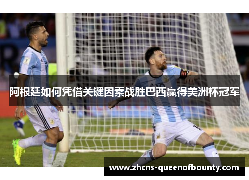 阿根廷如何凭借关键因素战胜巴西赢得美洲杯冠军