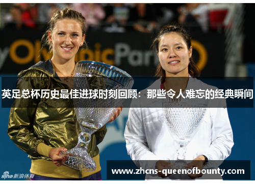 英足总杯历史最佳进球时刻回顾：那些令人难忘的经典瞬间