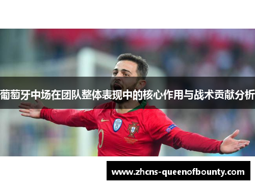 葡萄牙中场在团队整体表现中的核心作用与战术贡献分析