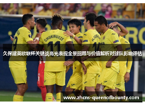 久保建英欧联杯关键战高光表现全景回顾与价值解析对球队影响评估