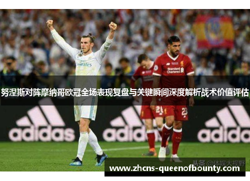 努涅斯对阵摩纳哥欧冠全场表现复盘与关键瞬间深度解析战术价值评估