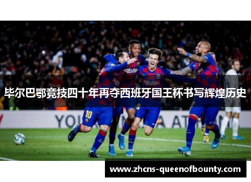 毕尔巴鄂竞技四十年再夺西班牙国王杯书写辉煌历史