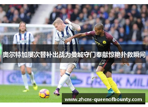 奥尔特加屡次替补出战为曼城守门奉献惊艳扑救瞬间