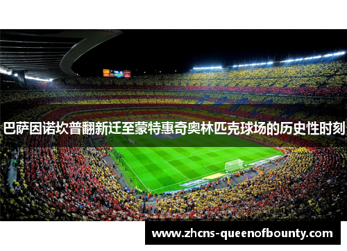 巴萨因诺坎普翻新迁至蒙特惠奇奥林匹克球场的历史性时刻 巴萨因诺坎普翻新迁至蒙特惠奇奥林匹克球场的历史性时刻