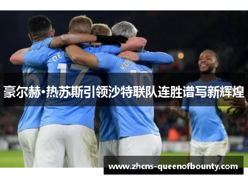 豪尔赫·热苏斯引领沙特联队连胜谱写新辉煌 豪尔赫·热苏斯引领沙特联队连胜谱写新辉煌