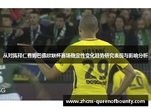 从对阵拜仁看姆巴佩欧联杯赛场稳定性变化趋势研究表现与影响分析 从对阵拜仁看姆巴佩欧联杯赛场稳定性变化趋势研究表现与影响分析
