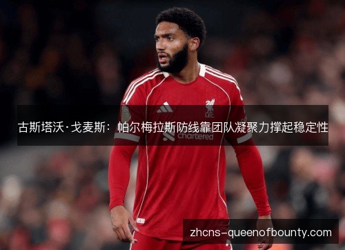 古斯塔沃·戈麦斯：帕尔梅拉斯防线靠团队凝聚力撑起稳定性